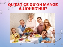Презентация по французскому языку на тему Qu’est-ce qu’on mange aujourd’hui? (Еда)