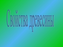 Презентация по технологии на тему Свойства древесины