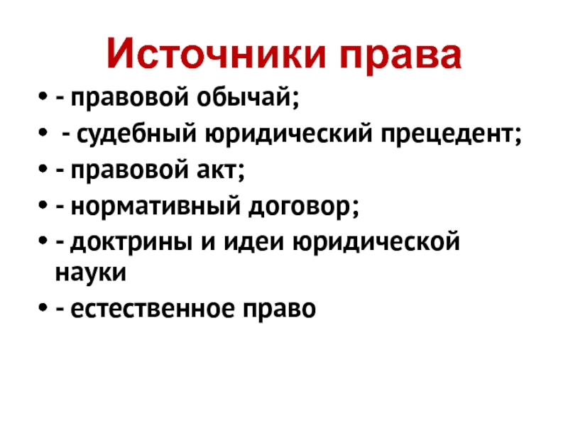 Источники права- правовой обычай; - судебный юридический прецедент; - правовой акт; - нормативный договор; - доктрины и