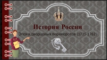 Презентация по истории России.Эпоха дворцовых переворотов 1725-1762 г.г. Подготовка к ЕГЭ.