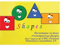 Этот материал в виде презентации к уроку английского языка по М. Вербицкой УМК FORWARD 3 класс. Тема урока :Фигуры.