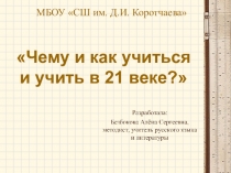 Презентация Чему и как учиться и учить в 21 веке