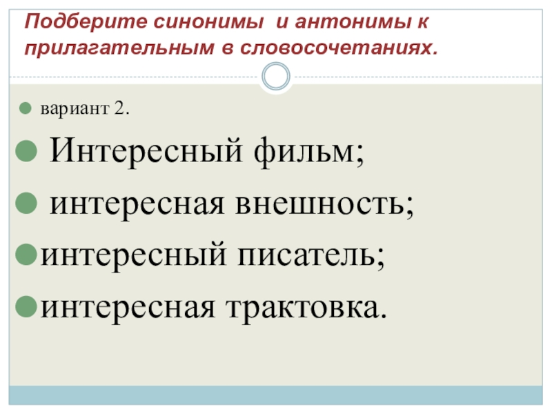 Подберите синонимы и антонимы к прилагательным в словосочетаниях.  вариант 2. Интересный фильм; интересная внешность; интересный писатель;