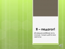 Презентация Я - педагог!.
