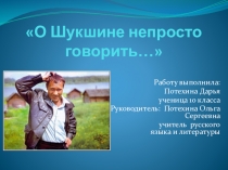 Презентация к исследовательской работе О Шукшине непросто говорить...