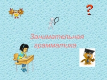 Презентация по русскому языку Занимательная грамматика на тему существительное 4 класс