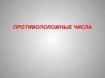 Презентация по математике на тему Противоположные числа (6 класс)