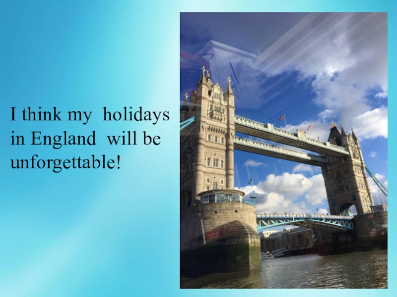 I think my holidays in England will be unforgettable!