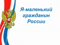 Презентация Я-маленький гражданин России