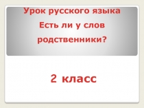 Презентация по русскому языку на тему Есть ли у слов родственники?