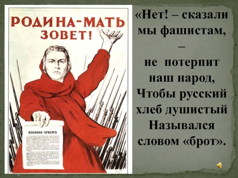 «Нет! – сказали мы фашистам, –не потерпит наш народ,Чтобы русский хлеб душистыйНазывался словом «брот».