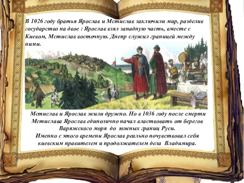 Мстислав и Ярослав жили дружно. Но в 1036 году после смерти Мстислава Ярослав единолично начал властвовать