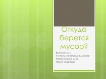 Презентация по окружающему миру на тему  Откуда берется мусор?