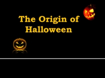 Презентация по английскому языку на тему The origin of Halloween