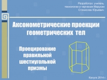 Презентация по черчению Проецирование правильной шестиугольной призмы