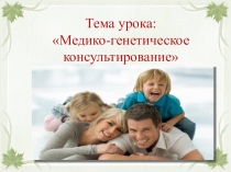 Презентация по теме Медико-генетическое консультирование