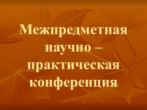 Презентация по биологии на тему:Межпредметная научно-практическая конференция