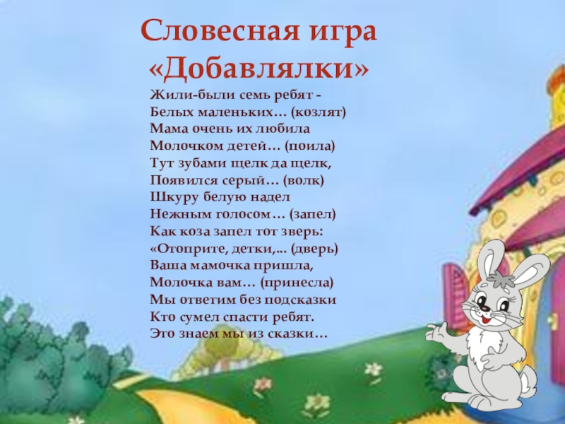 Словесная игра «Добавлялки» Жили-были семь ребят - Белых маленьких… (козлят) Мама очень их любила Молочком детей… (поила)