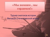 Презентация для проведения турнира знатоков ВОВ Мы помним, мы гордимся!