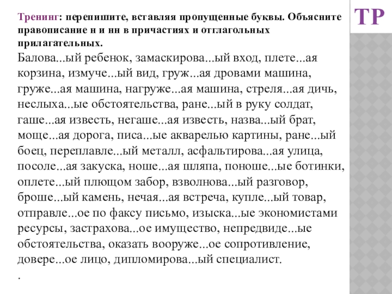 Тренинг: перепишите, вставляя пропущенные буквы. Объясните правописание н и нн в причастиях и отглагольных прилагательных.Балова...ый ребенок, замаскирова...ый вход, плете...ая