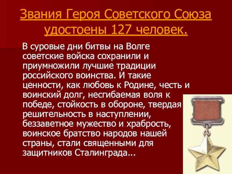 Звания Героя Советского Союза удостоены 127 человек.  В суровые дни битвы на Волге советские войска сохранили