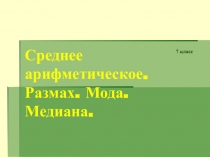 Презентация по алгебре на тему Среднее арифметическое, размах, мода, медиана