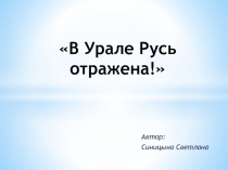 Презентация для внеклассных мероприятий  в Урале Русь отражена