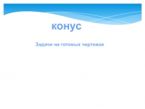 Презентация по стереометрии на тему Конус (задачи на готовых чертежах) 11 класс