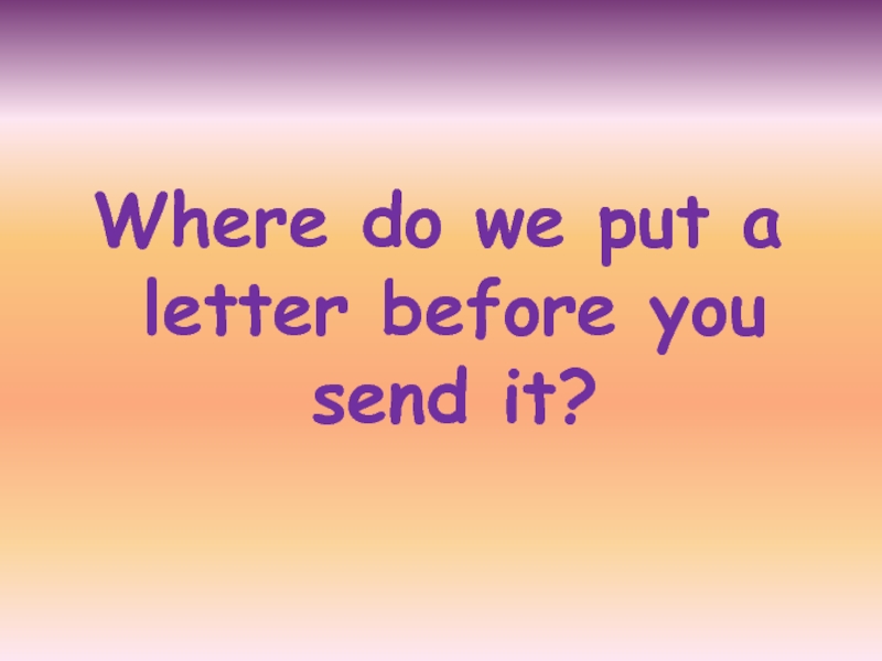 Where do we put a letter before you send it?