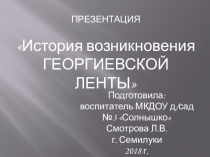 Презентация История возникновения ГЕОРГИЕВСКОЙ ЛЕНТЫ
