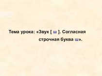 Урок: Звук и буква [ ш ]. Согласная строчная буква ш.