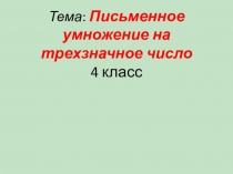 Презентация по математике на тему:Письменное умножение на трехзначное число (4 класс)