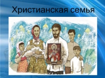 Презентация для классного часа в начальной школе Христианская семья