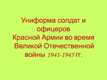 Презентация по истории на тему Униформа советских солдат и офицеров времен Великой Отечественной войны