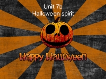 Презентация к уроку. Тема: Unit 7b. Halloween spirit (Хэллоуин)