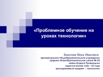 Презентация по технологии на тему Проблемное обучение на уроках технологии