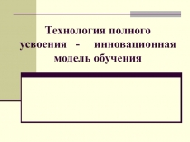 Технология полного усвоения - инновационная модель обучения