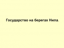 Презентация по истории на тему Государство на берегах Нила (5 класс)