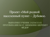 Презентация по окружающему миру. Проект Моя малая родина. Дубовое (2 класс)