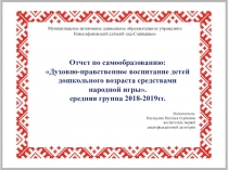 Отчёт по самообразованию Духовно-нравственное воспитание дошкольников средствами народной игры за 2018-2019 учебный год.