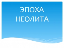 Эпоха неолита (5 класс)