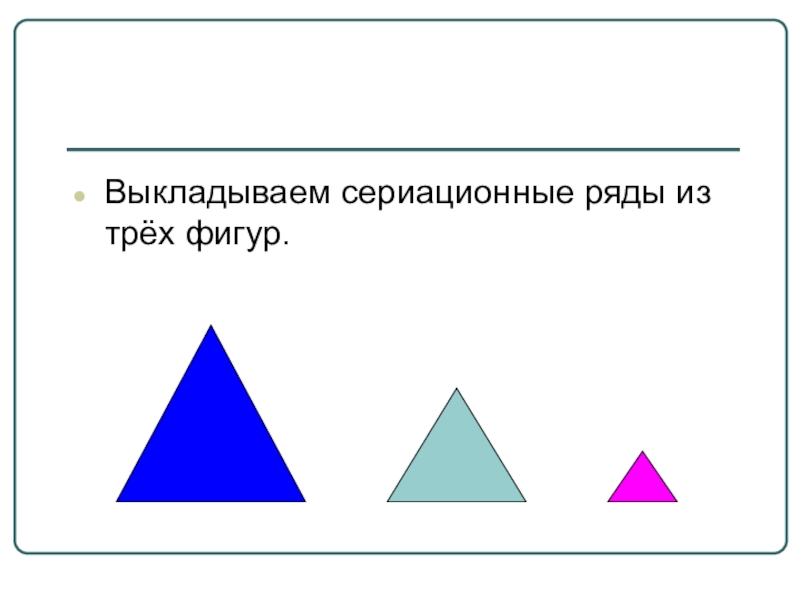 Фигура 3 угла. Сериационный ряд. Сериационные ряды для дошкольников. Составление сериационных рядов. Сериационные ряды из трех фигур.