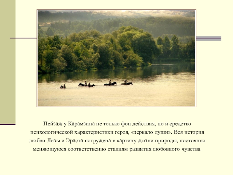 Пейзаж у Карамзина не только фон действия, но и средство психологической характеристики героя, «зеркало души». Вся история