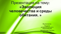Эволюция человечества и среды обитания. 