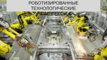 Презентация по дисциплине Технологическое оборудование на тему Робототизированный технологический комплекс
