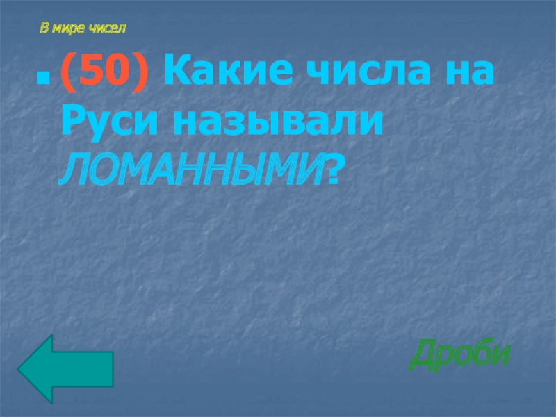 Дроби (50) Какие числа на Руси называли ЛОМАННЫМИ?В мире чисел