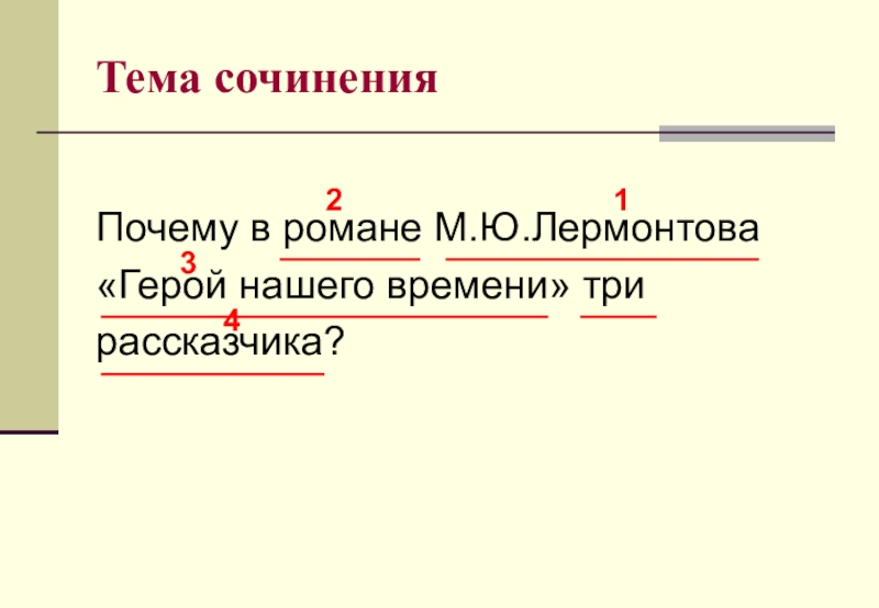 Тема сочиненияПочему в романе М.Ю.Лермонтова «Герой нашего времени» три рассказчика?1234