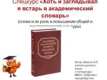 Презентация спецкурса для учащихся 9 класса Хоть заглядывал я встарь в академический словарь