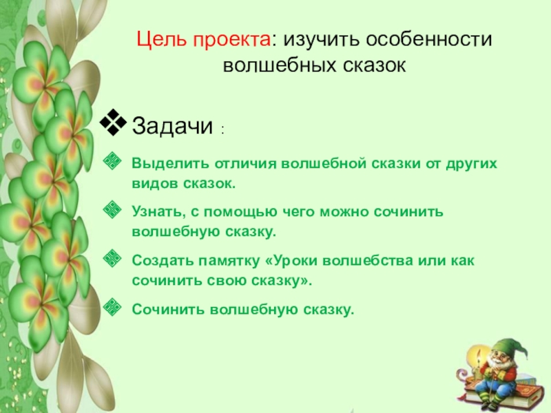 Цель проекта: изучить особенности волшебных сказокЗадачи :Выделить отличия волшебной сказки от других видов сказок.Узнать, с помощью чего