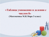 Презентация по математике на тему Таблица умножения и деления с числом 8